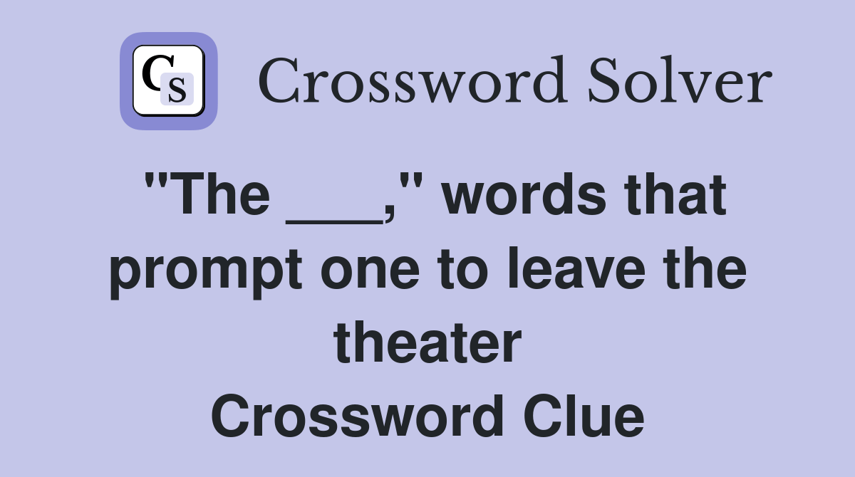 "The ___," words that prompt one to leave the theater Crossword Clue